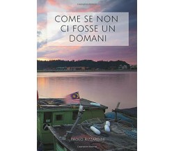 Come Se Non Ci Fosse un Domani di Paolo Rizzardini,  2013,  Indipendently Publis