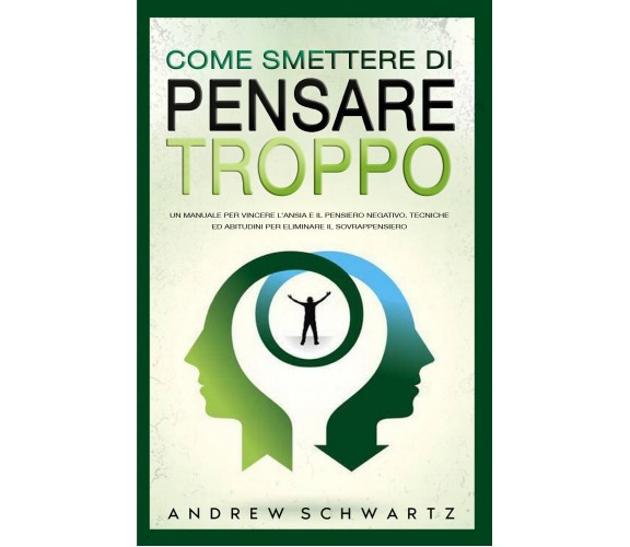 Come Smettere Di Pensare Troppo: Un Manuale Per Vincere L’Ansia E Il Pensiero Ne