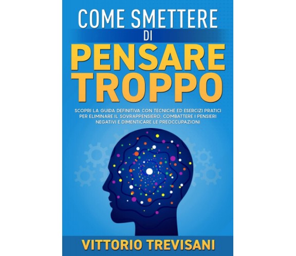 Come Smettere di Pensare Troppo: Scopri la Guida Definitiva Con Tecniche ed Eser