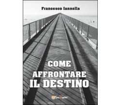 Come affrontare il destino -  Francesco Iannella,  2013,  Youcanprint