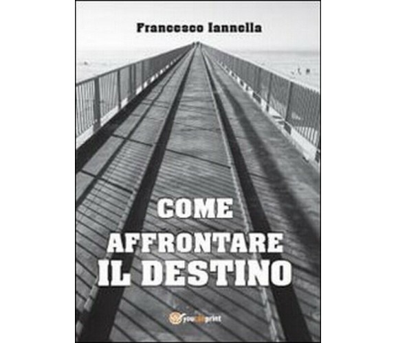 Come affrontare il destino -  Francesco Iannella,  2013,  Youcanprint