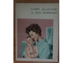 Come allevare il mio bambino - AA.VV. - Ente Felice Mantovani - A