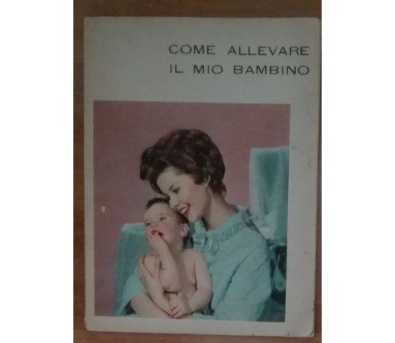 Come allevare il mio bambino - AA.VV. - Ente Felice Mantovani - A