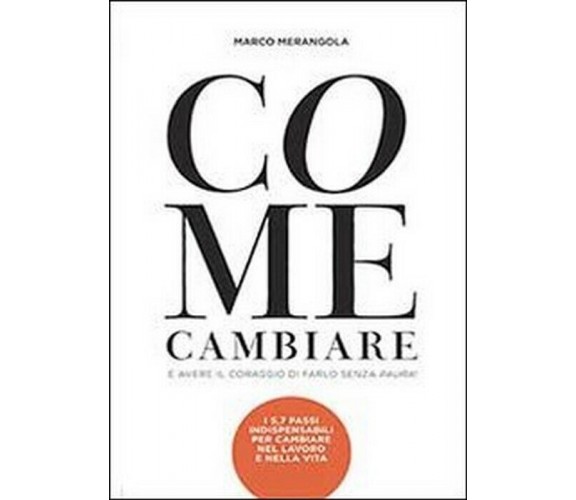 Come cambiare e avere il coraggio di farlo senza paura! - Marco Merangola,  2013