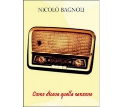 Come diceva quella canzone	 di Nicolò Bagnoli,  2015,  Youcanprint