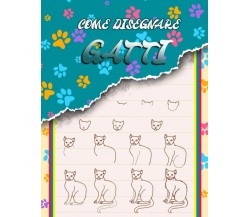 Come disegnare gatti: Imparare a Disegnare 30 Illustrazioni di Color My Pages,  