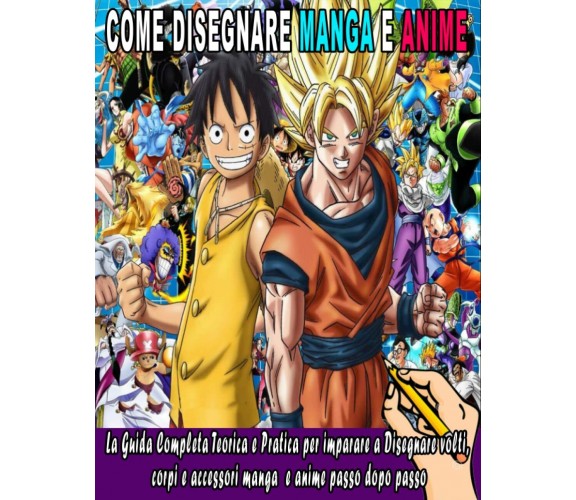 Come disegnare manga e anime: Guida completa per disegnare di Manga e Anime pass