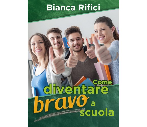 Come diventare bravo a scuola, Bianca Rifici,  2018,  Youcanprint - ER