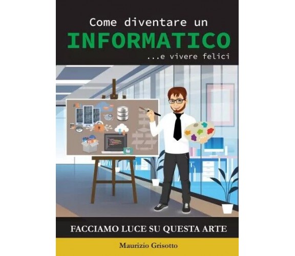 Come diventare un INFORMATICO... e vivere felici. Facciamo luce su questa Arte	 