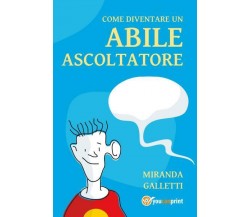 Come diventare un abile ascoltatore Diventarlo rende felici di Miranda Galletti,