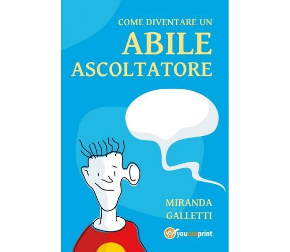 Come diventare un abile ascoltatore Diventarlo rende felici di Miranda Galletti,