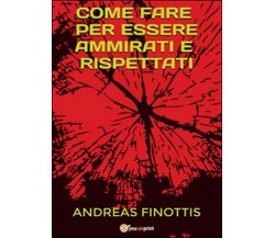 Come fare per essere ammirati e rispettati, Andreas Finottis,  2016,  Youcanprin