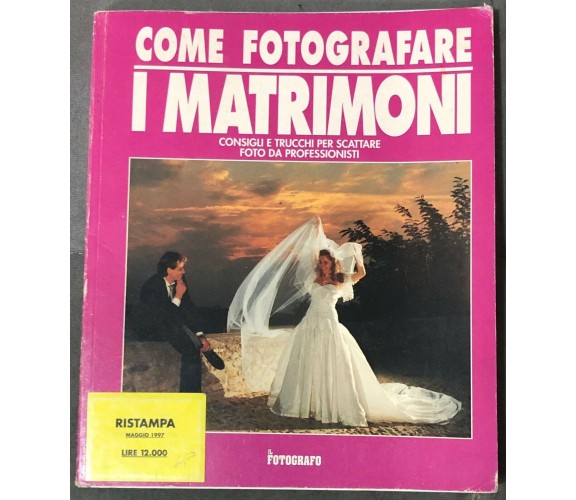 Come fotografare i matrimoni. Il fotografo n. 5 di Aa.vv.,  1997,  Il Fotografo