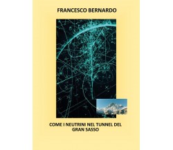 Come i neutrini nel tunnel del Gran Sasso di Francesco Bernardo,  2021,  Youcanp