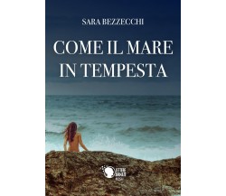 Come il mare in tempesta	 di Sara Bezzecchi,  2018,  Lettere Animate Editore