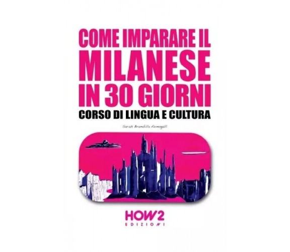 Come imparare il milanese in 30 giorni. Corso di lingua e cultura di Sarah Bram