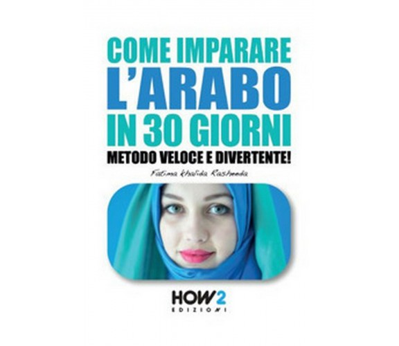 Come imparare l’arabo in 30 giorni  - Fatima Khalida Rasheeda,  2019,  How2