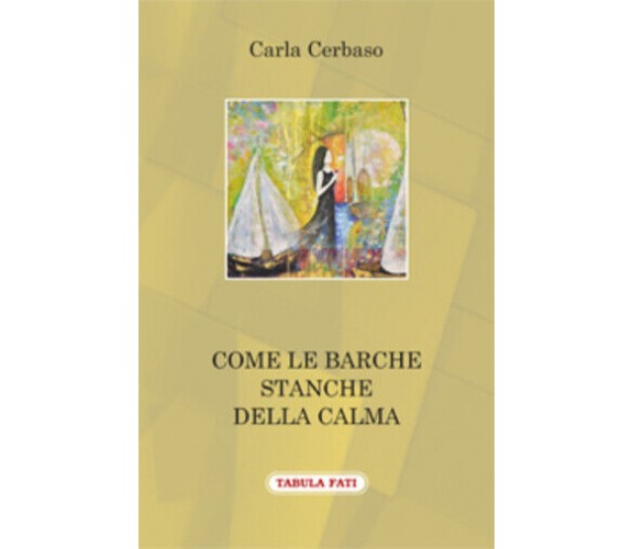 Come le barche stanche della calma di Carla Cerbaso,  2018,  Tabula Fati