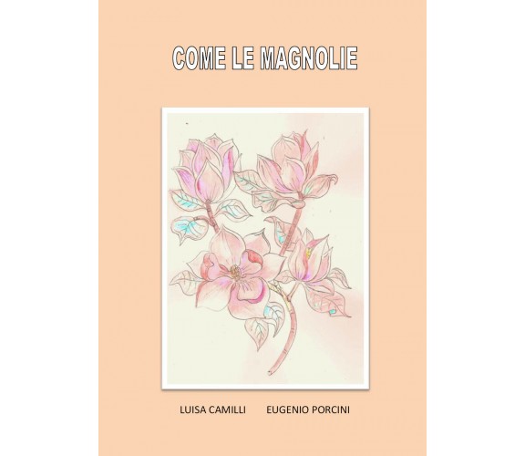 Come le magnolie,  di Luisa Camilli, Eugenio Porcini,  2020,  Youcanprint