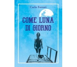 Come luna di giorno di Carlo Ferrari, 2023, Youcanprint