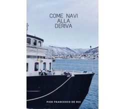 Come navi alla deriva	 di Pier Francesco De Rui,  2019,  Youcanprint