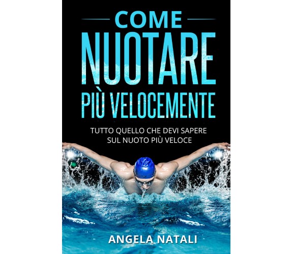 Come nuotare più velocemente. Tutto quello che devi sapere sul nuoto più veloce 