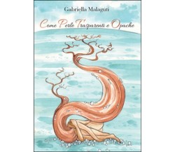 Come perle trasparenti e opache	 di Gabriella Malaguti,  2016,  Youcanprint