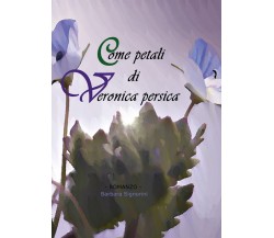 Come petali di Veronica persica	 di Barbara Signorini,  2020,  Youcanprint