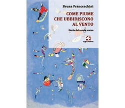 Come piume che ubbidiscono al vento	 di Bruna Franceschini,  Algra Editore