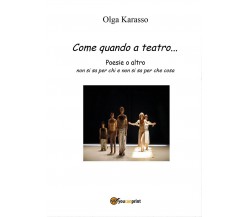 Come quando a teatro...	 di Olga Karasso,  2016,  Youcanprint