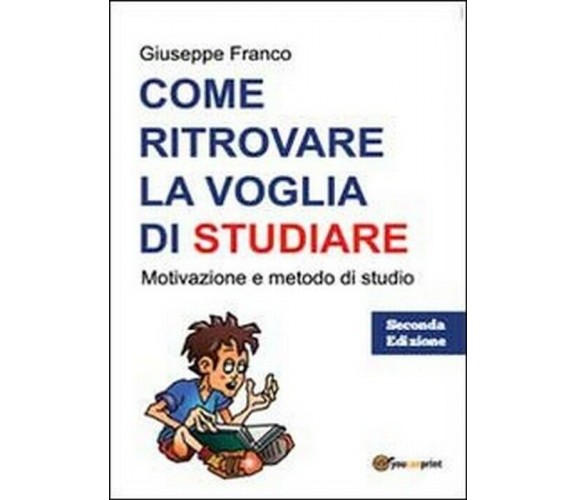 Come ritrovare la voglia di studiare - Giuseppe Franco,  2013,  Youcanprint