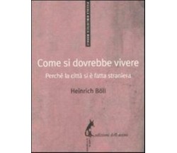 Come si dovrebbe vivere. Perché la città si è fatta straniera - Böll Heinrich