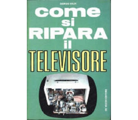 Come si ripara il televisore - Giorgio Volpi,  1972,  De Vecchi Editore 1° ed.