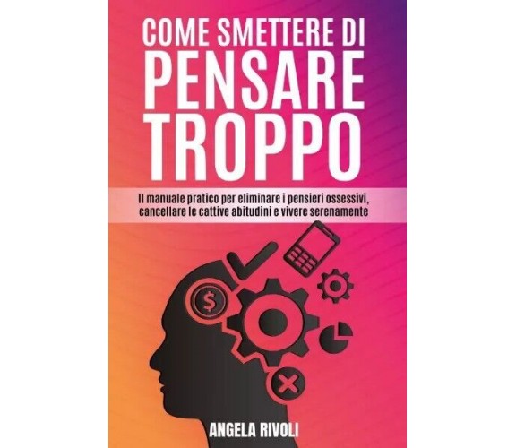 Come smettere di pensare troppo. Il manuale pratico per eliminare i pensieri oss