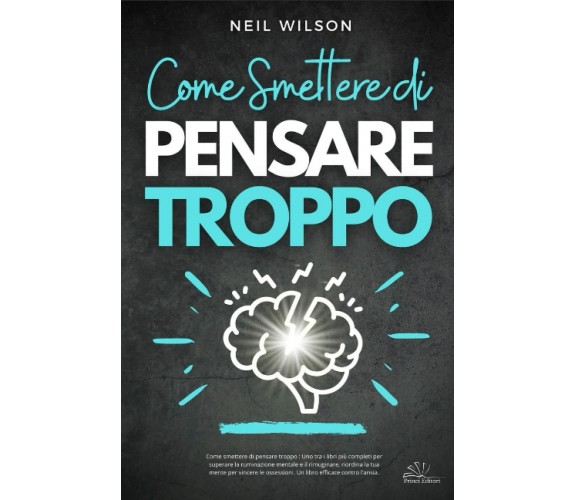 Come smettere di pensare troppo: Uno tra i libri più completi per superare la ru