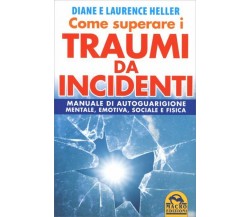 Come superare i traumi da incidenti. Manuale di autoguarigione mentale, emotiva,