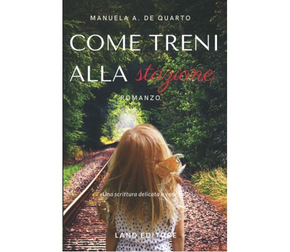 Come treni alla stazione: [un romanzo Land Editore] di Manuela A. De Quarto,  2