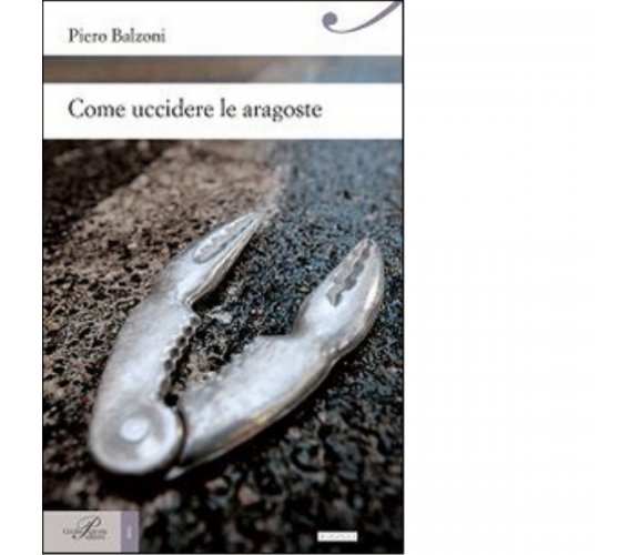 Come uccidere le aragoste di Piero Balzoni - Perrone editore, 2015