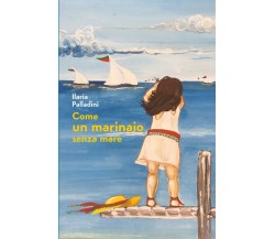 Come un marinaio senza mare	 di Ilaria Palladini,  2020,  Youcanprint