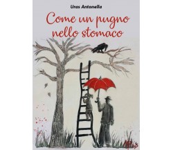 Come un pugno nello stomaco	 di Antonella Uras,  2018,  Youcanprint