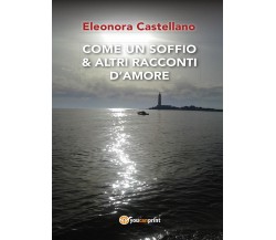 Come un soffio & altri racconti d’amore	 di Eleonora Castellano,  2017,  Youcanp