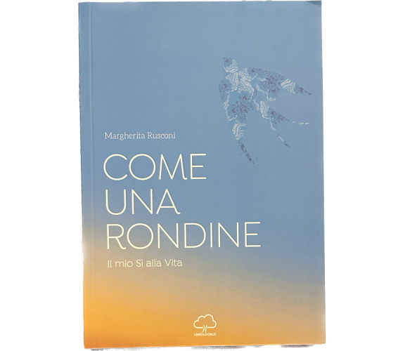 Come una rondine. Il mio sì alla vita di Margherita Rusconi, 2021, Unsolociel