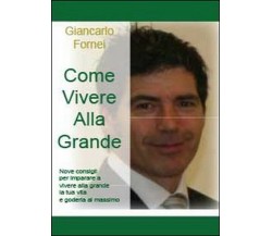 Come vivere alla grande - Giancarlo Fornei,  2013,  Youcanprint