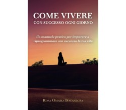 Come vivere con successo ogni giorno: Un manuale prativo per imparare a riprogra