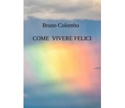 Come vivere felici di Bruno Colombo, 2023, Youcanprint