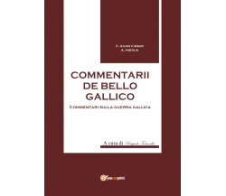 Commentarii de bello Gallico - di Gaio Giulio Cesare, P. Tortorella,  2017