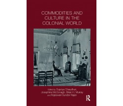 Commodities And Culture In The Colonial World - Supriya Chaudhuri - 2019