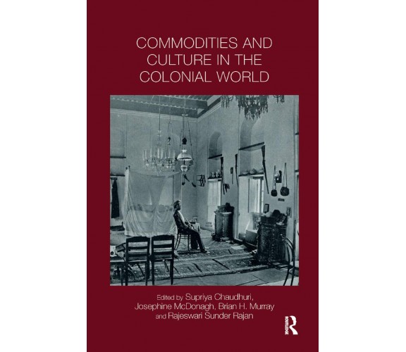 Commodities And Culture In The Colonial World - Supriya Chaudhuri - 2019