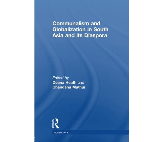 Communalism and Globalization in South Asia and its Diaspora - Routledge - 2013