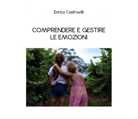 Comprendere e gestire le emozioni di Enrico Castrovilli,  2020,  Youcanprint